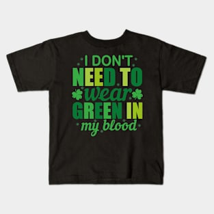 I dont need to wear green in my blood, st. patrick's day gift, Funny st Patricks gift, Cute st pattys gift, Irish Gift, Patrick Matching. Kids T-Shirt